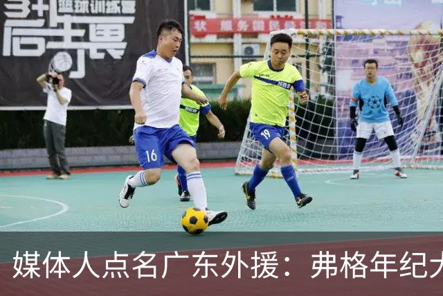 媒体人点名广东外援：弗格年纪大了，阿祖布克是个玻璃人